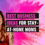 Business Ideas for Stay-at-Home Moms